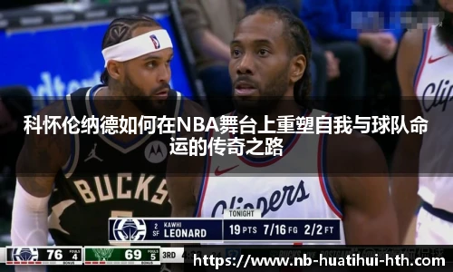 科怀伦纳德如何在NBA舞台上重塑自我与球队命运的传奇之路