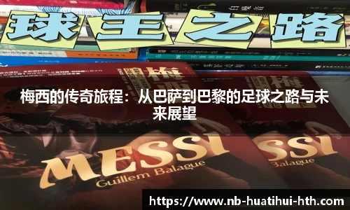 梅西的传奇旅程：从巴萨到巴黎的足球之路与未来展望