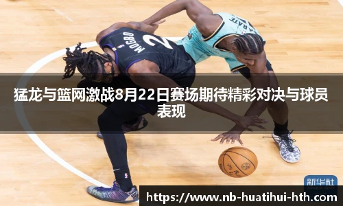 猛龙与篮网激战8月22日赛场期待精彩对决与球员表现