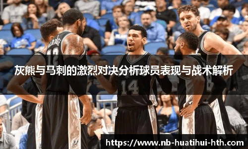 灰熊与马刺的激烈对决分析球员表现与战术解析